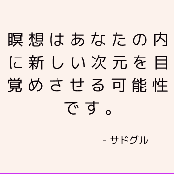 瞑想はあなたの内に新しい次元を目覚めさせる可能性です。