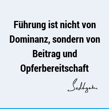 Führung ist nicht von Dominanz, sondern von Beitrag und O