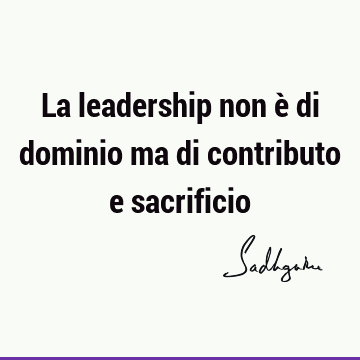 La leadership non è di dominio ma di contributo e