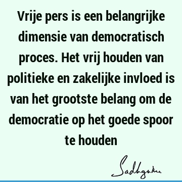 Vrije pers is een belangrijke dimensie van democratisch proces. Het vrij houden van politieke en zakelijke invloed is van het grootste belang om de democratie