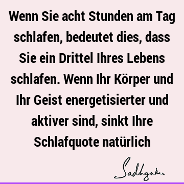 Wenn Sie acht Stunden am Tag schlafen, bedeutet dies, dass Sie ein Drittel Ihres Lebens schlafen. Wenn Ihr Körper und Ihr Geist energetisierter und aktiver