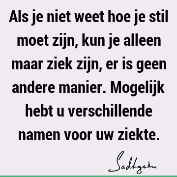 Als je niet weet hoe je stil moet zijn, kun je alleen maar ziek zijn, er is geen andere manier. Mogelijk hebt u verschillende namen voor uw