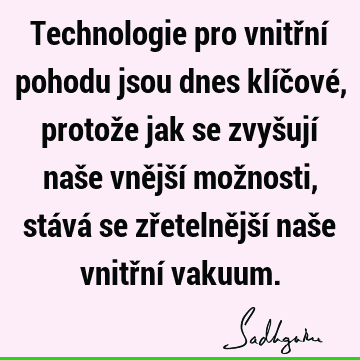 Technologie pro vnitřní pohodu jsou dnes klíčové, protože jak se zvyšují naše vnější možnosti, stává se zřetelnější naše vnitřní