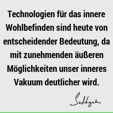 Technologien für das innere Wohlbefinden sind heute von entscheidender Bedeutung, da mit zunehmenden äußeren Möglichkeiten unser inneres Vakuum deutlicher