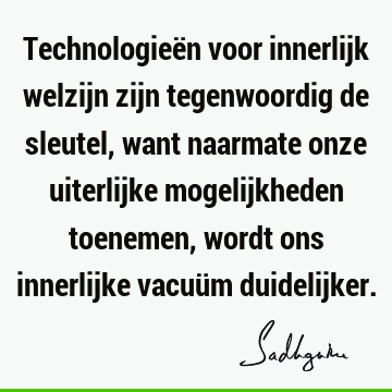 Technologieën voor innerlijk welzijn zijn tegenwoordig de sleutel, want naarmate onze uiterlijke mogelijkheden toenemen, wordt ons innerlijke vacuüm