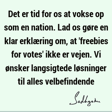 Det er tid for os at vokse op som en nation. Lad os gøre en klar erklæring om, at 