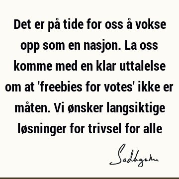 Det er på tide for oss å vokse opp som en nasjon. La oss komme med en klar uttalelse om at 