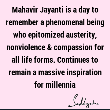 Mahavir Jayanti is a day to remember a phenomenal being who epitomized austerity, nonviolence & compassion for all life forms. Continues to remain a massive