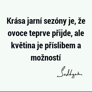 Krása jarní sezóny je, že ovoce teprve přijde, ale květina je příslibem a možností