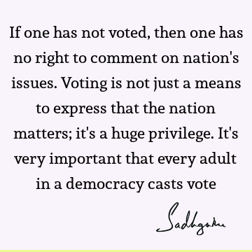 If one has not voted, then one has no right to comment on nation