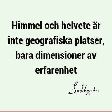 Himmel och helvete är inte geografiska platser, bara dimensioner av