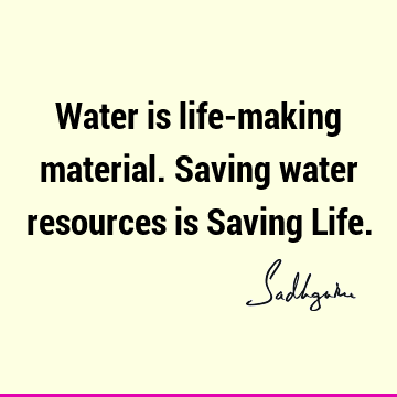 Water is life-making material. Saving water resources is Saving L