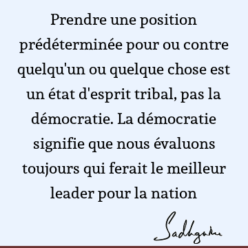 Prendre une position prédéterminée pour ou contre quelqu