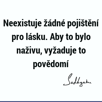 Neexistuje žádné pojištění pro lásku. Aby to bylo naživu, vyžaduje to povědomí