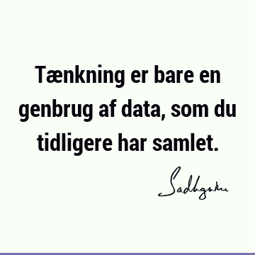 Tænkning er bare en genbrug af data, som du tidligere har