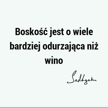 Boskość jest o wiele bardziej odurzająca niż