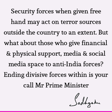 Security forces when given free hand may act on terror sources outside the country to an extent. But what about those who give financial & physical support,