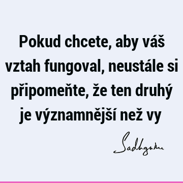 Pokud chcete, aby váš vztah fungoval, neustále si připomeňte, že ten druhý je významnější než