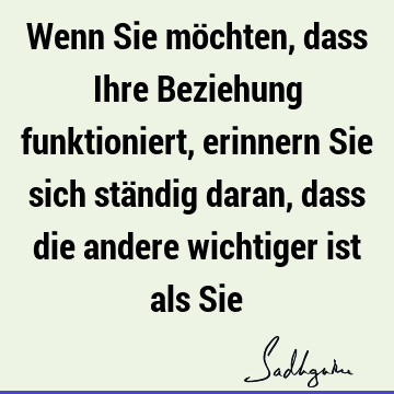 Wenn Sie möchten, dass Ihre Beziehung funktioniert, erinnern Sie sich ständig daran, dass die andere wichtiger ist als S