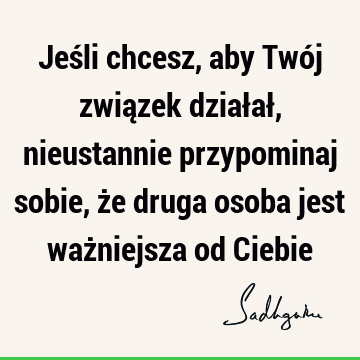 Jeśli chcesz, aby Twój związek działał, nieustannie przypominaj sobie, że druga osoba jest ważniejsza od C