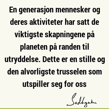 En generasjon mennesker og deres aktiviteter har satt de viktigste skapningene på planeten på randen til utryddelse. Dette er en stille og den alvorligste