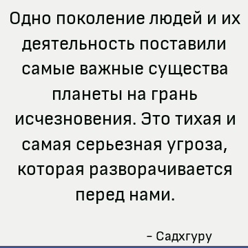 Одно поколение людей и их деятельность поставили самые важные существа планеты на грань исчезновения. Это тихая и самая серьезная угроза, которая разворачиваетс