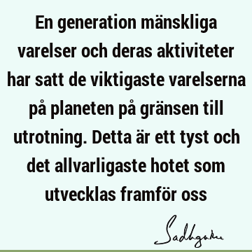 En generation mänskliga varelser och deras aktiviteter har satt de viktigaste varelserna på planeten på gränsen till utrotning. Detta är ett tyst och det