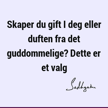 Skaper du gift i deg eller duften fra det guddommelige? Dette er et