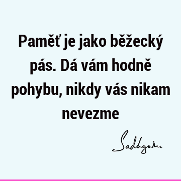 Paměť je jako běžecký pás. Dá vám hodně pohybu, nikdy vás nikam