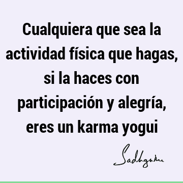 Cualquiera que sea la actividad física que hagas, si la haces con participación y alegría, eres un karma