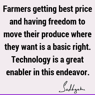 Farmers getting best price and having freedom to move their produce where they want is a basic right. Technology is a great enabler in this