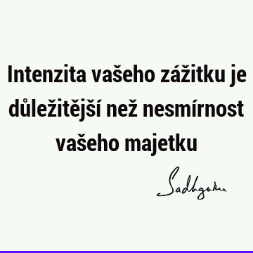 Intenzita vašeho zážitku je důležitější než nesmírnost vašeho