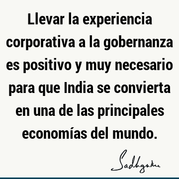 Llevar la experiencia corporativa a la gobernanza es positivo y muy necesario para que India se convierta en una de las principales economías del