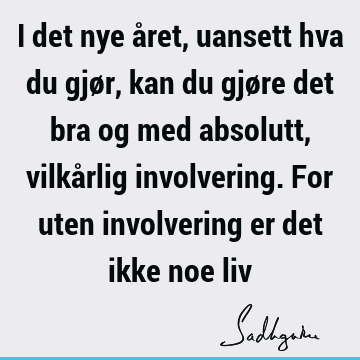 I det nye året, uansett hva du gjør, kan du gjøre det bra og med absolutt, vilkårlig involvering. For uten involvering er det ikke noe