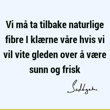 Vi må ta tilbake naturlige fibre i klærne våre hvis vi vil vite gleden over å være sunn og