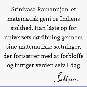 Srinivasa Ramanujan, et matematisk geni og Indiens stolthed. Han låste op for universets døråbning gennem sine matematiske sætninger, der fortsætter med at