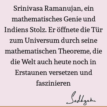 Srinivasa Ramanujan, ein mathematisches Genie und Indiens Stolz. Er öffnete die Tür zum Universum durch seine mathematischen Theoreme, die die Welt auch heute