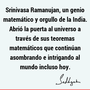 Srinivasa Ramanujan, un genio matemático y orgullo de la India. Abrió la puerta al universo a través de sus teoremas matemáticos que continúan asombrando e