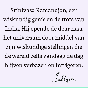 Srinivasa Ramanujan, een wiskundig genie en de trots van India. Hij opende de deur naar het universum door middel van zijn wiskundige stellingen die de wereld