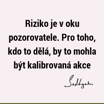 Riziko je v oku pozorovatele. Pro toho, kdo to dělá, by to mohla být kalibrovaná