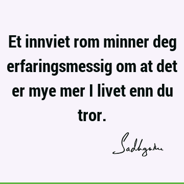 Et innviet rom minner deg erfaringsmessig om at det er mye mer i livet enn du