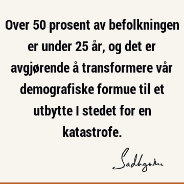 Over 50 prosent av befolkningen er under 25 år, og det er avgjørende å transformere vår demografiske formue til et utbytte i stedet for en