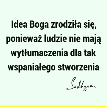 Idea Boga zrodziła się, ponieważ ludzie nie mają wytłumaczenia dla tak wspaniałego