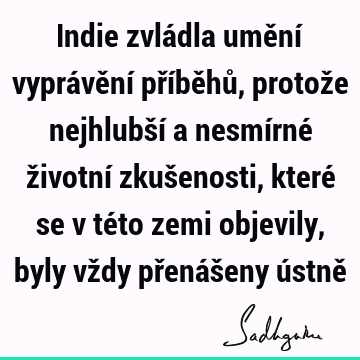 Indie zvládla umění vyprávění příběhů, protože nejhlubší a nesmírné životní zkušenosti, které se v této zemi objevily, byly vždy přenášeny ústně