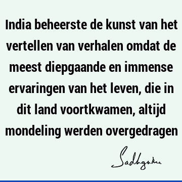 India beheerste de kunst van het vertellen van verhalen omdat de meest diepgaande en immense ervaringen van het leven, die in dit land voortkwamen, altijd