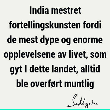 India mestret fortellingskunsten fordi de mest dype og enorme opplevelsene av livet, som gyt i dette landet, alltid ble overført