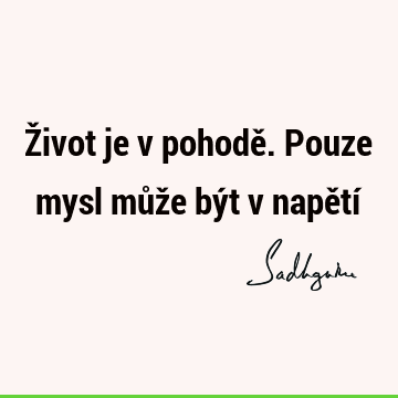 Život je v pohodě. Pouze mysl může být v napětí