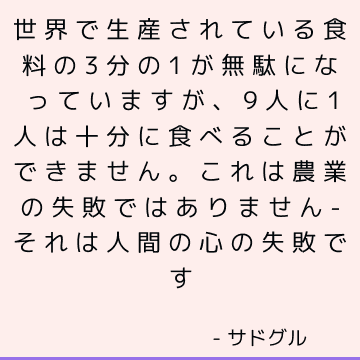 世界で生産されている食料の3分の1が無駄になっていますが、9人に1人は十分に食べることができません。 これは農業の失敗ではありません-それは人間の心の失敗です