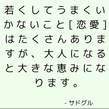 若くしてうまくいかないこと[恋愛]はたくさんありますが、大人になると大きな恵みになります。