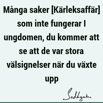 Många saker [Kärleksaffär] som inte fungerar i ungdomen, du kommer att se att de var stora välsignelser när du växte